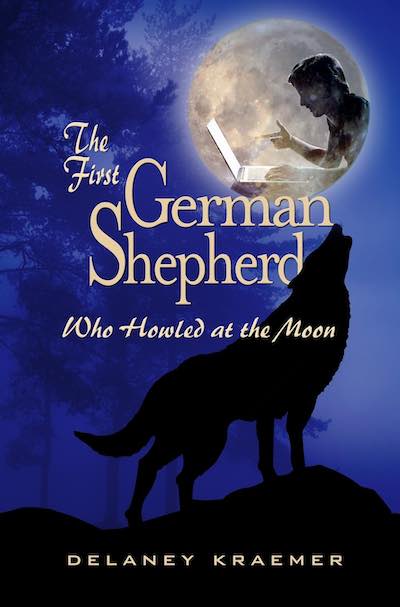 The book cover of The First German Shepherd Who Howled at the Moon by Delaney Kraemer.